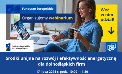 Środki unijne na rozwój i efektywność energetyczną dla dolnośląskich firm.  Termin 17.07.2024 godz. 10:00 do 11:30. W tle kobieta siedzi przed laptopem.