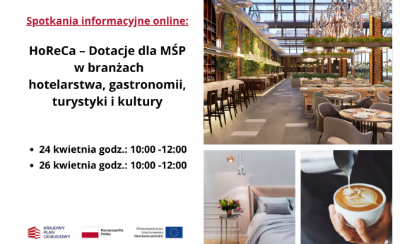 Po prawej stronie napis spotkanie informacyjne online HoReCa – Dotacje dla MŚP  w branżach  hotelarstwa, gastronomii,  turystyki i kultury. Termin: 24 i 26  kwietnia godz.: 10:00 - 12:00. Logo: Krajowy Plan Odbudowy, Rzeczpospolita Polska, Unia Europejska. Po prawej stronie widok na restaurację, hotel, kawę.