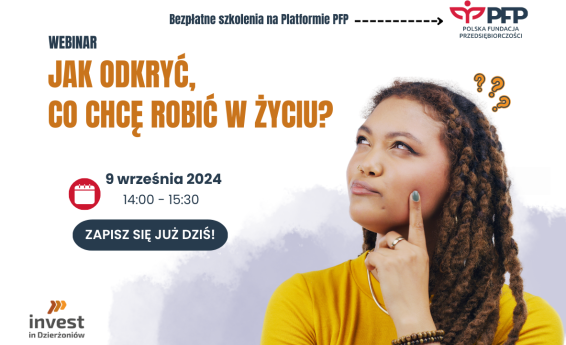 Jak odkryć, co chcę robić w życiu? , szkolenie online. Termin 9 września 2024, godz. 14:00 -15:30. Logotypy Polskiej Fundacji Przedsiębiorczości oraz Invest in Dzierżoniów. Po prawej stronie kobieta patrzy na tytuł szkolenia.